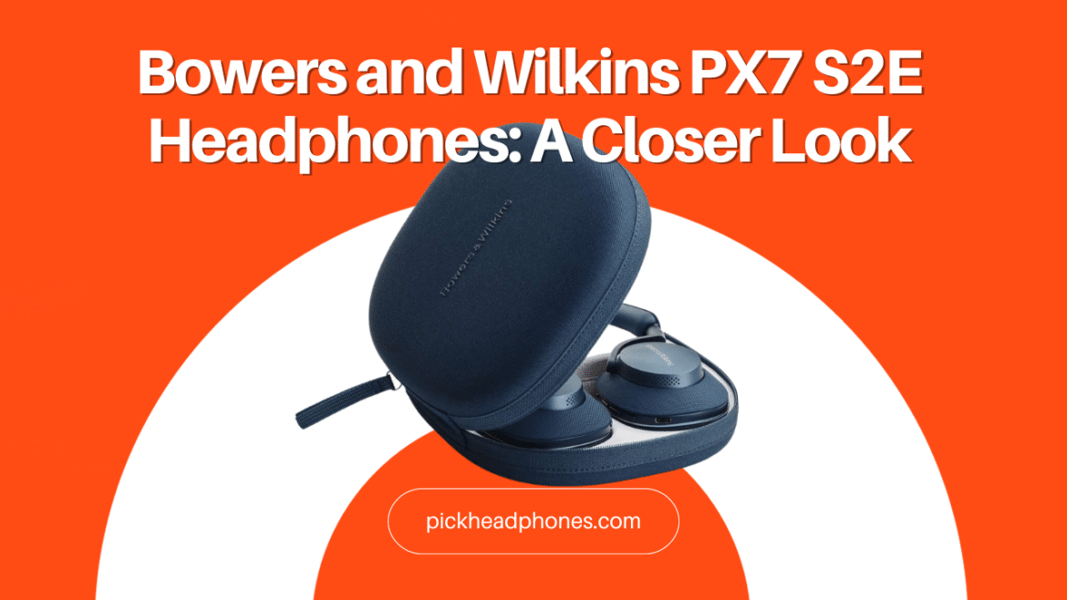 Unveiling Bowers and Wilkins PX7 S2E Headphones A Comprehensive Review