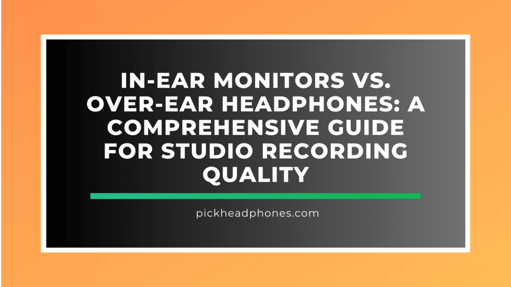 InEar Monitors vs. OverEar Headphones The Ultimate Guide for Studio