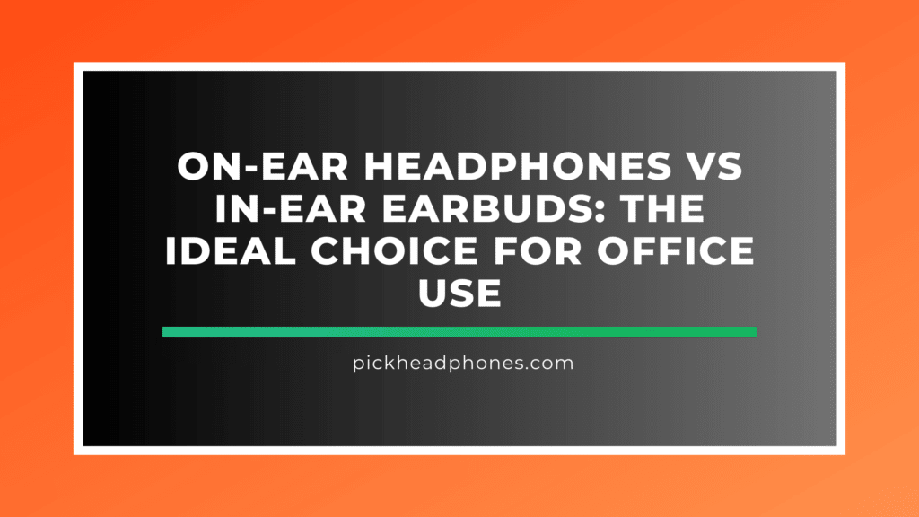 OnEar Headphones vs InEar Earbuds for Office Use Pick HeadPhones