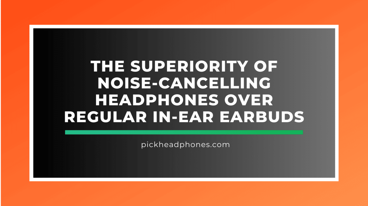 The Advantages of Noise-Cancelling Headphones vs. In-Ear Earbuds | Pick ...